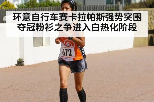 环意自行车赛卡拉帕斯强势突围夺冠粉衫之争进入白热化阶段
